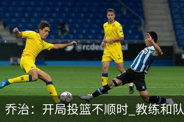 乔治：开局投篮不顺时 教练和队友都告诉我要继续出手