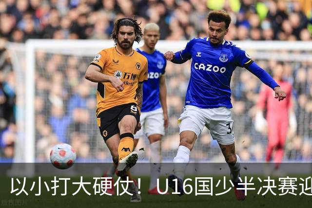 以小打大硬仗！U16国少半决赛迎战埃及U17，残阵直面世界杯劲旅了
