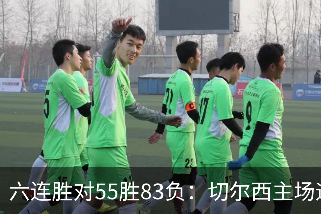 六连胜对55胜83负：切尔西主场迎热刺，两队各换两人