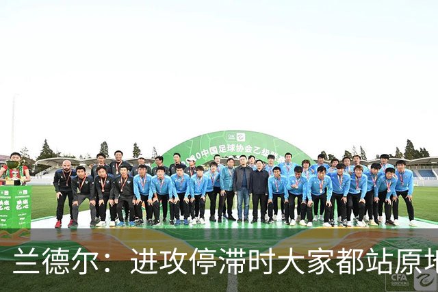 兰德尔：进攻停滞时大家都站原地看 没能用多变战术去考验对手