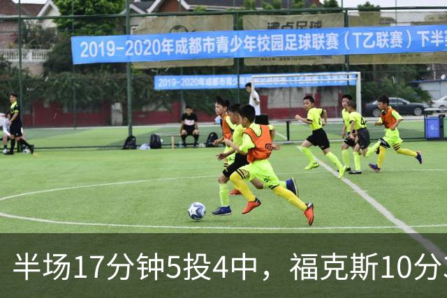 半场17分钟5投4中，福克斯10分3助2断撑住马刺后场