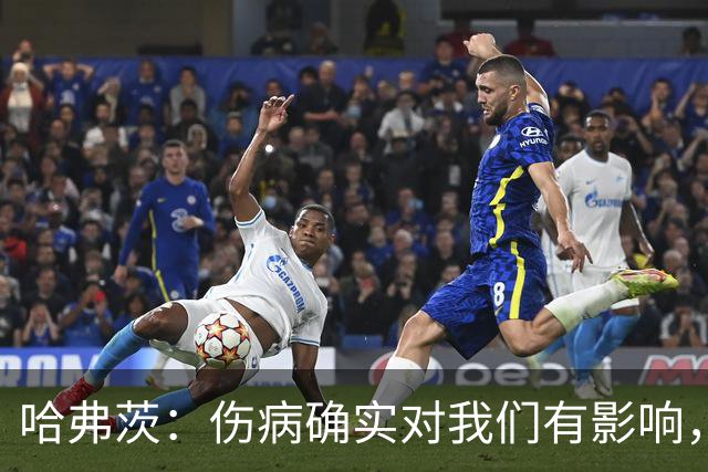 哈弗茨：伤病确实对我们有影响，但球队还很多人