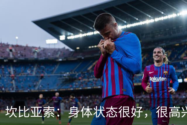 坎比亚索：身体状态很好，很高兴首发，排名不是尤文预期