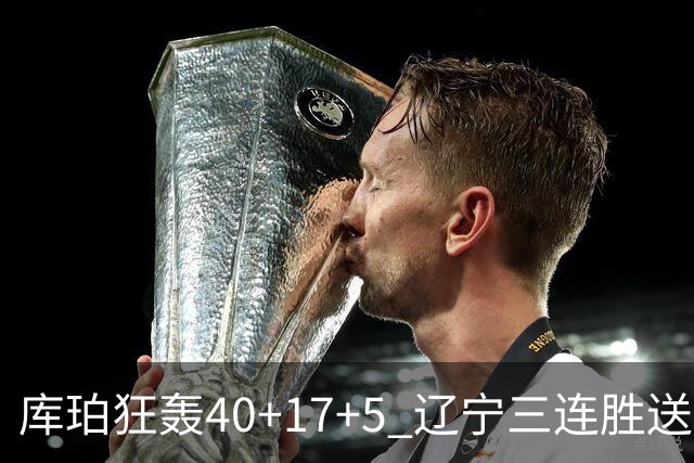 库珀狂轰40+17+5 辽宁三连胜送四川赛季首败