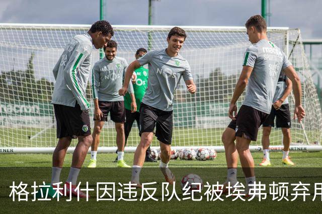 格拉利什因违反队纪被埃弗顿弃用，据信缺席训练