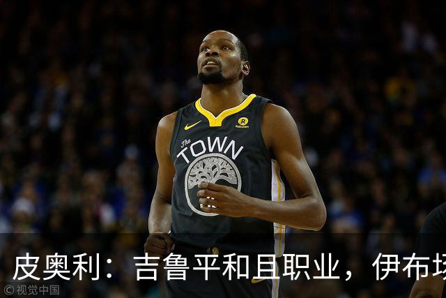 皮奥利：吉鲁平和且职业，伊布场上智商超群