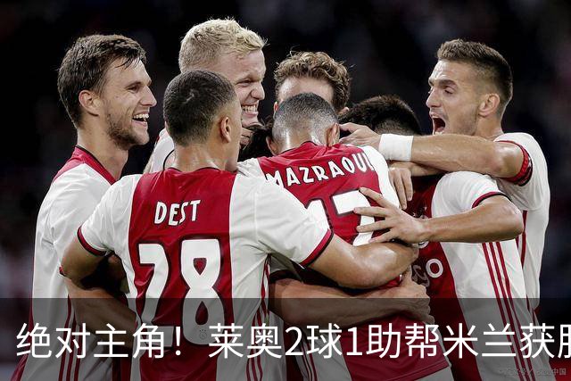 绝对主角！莱奥2球1助帮米兰获胜 还填补葡球员空白