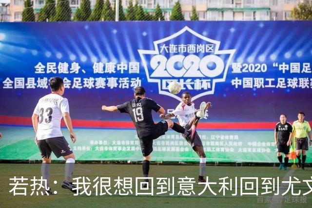 若热：我很想回到意大利回到尤文，上一次我因为受伤出场时间很少