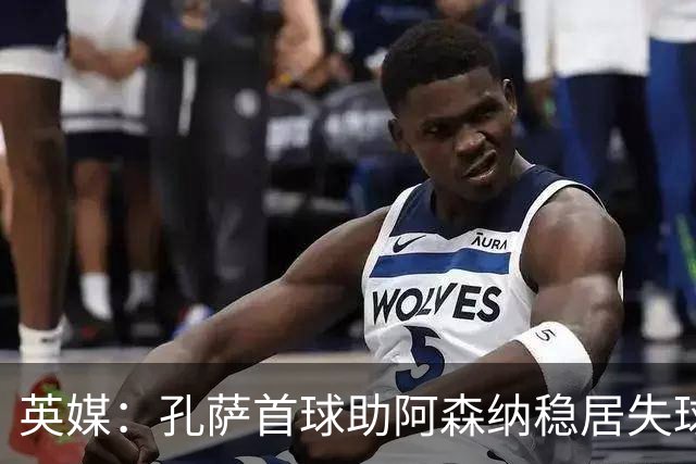 英媒：孔萨首球助阿森纳稳居失球最少