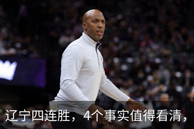 辽宁四连胜，4个事实值得看清，乌戈有两把刷子，赵继伟能休息了