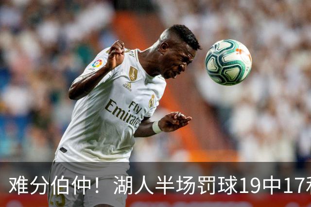 难分伯仲！湖人半场罚球19中17&东契奇10中10 开拓者21中15