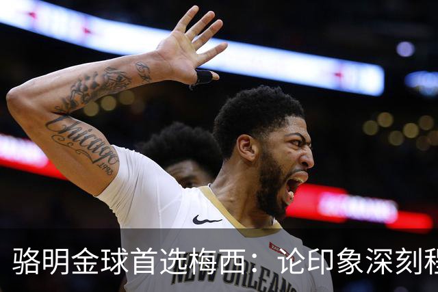 骆明金球首选梅西：论印象深刻程度，梅西的世界杯表现是历史级别