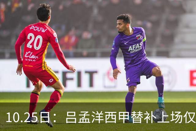 10.25日：吕孟洋西甲替补上场仅获22分钟球权，一次过人一脚妙传难融入