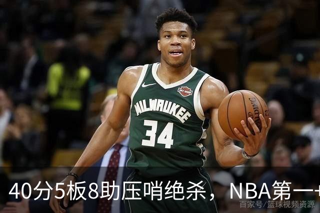 40分5板8助压哨绝杀，NBA第一+队史最佳！拒绝再谈FMVP更值得夸